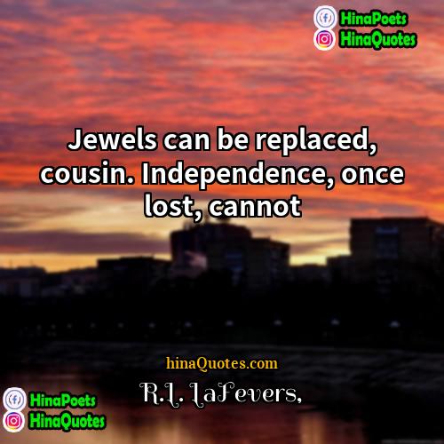 RL LaFevers Quotes | Jewels can be replaced, cousin. Independence, once
